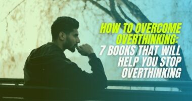 How to Overcome Overthinking: 7 Books that will Help You Stop Overthinking