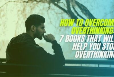 How to Overcome Overthinking: 7 Books that will Help You Stop Overthinking
