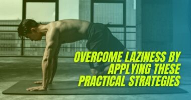 Overcome Laziness by Applying These Practical Strategies