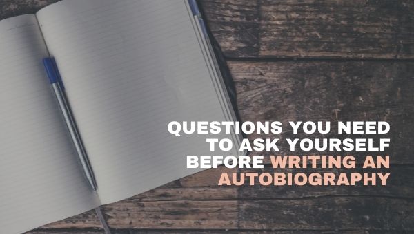 Preguntas que debes hacerte antes de escribir una autobiografía