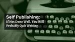 Self Publishing If Not Done Well You Will Probably Quit Writing 2