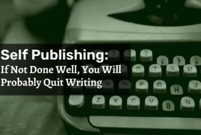 Self Publishing: If Not Done Well, You Will Probably Quit Writing
