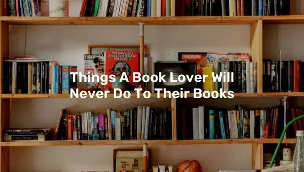 Things A Book Lover Will Never Do To Their Books