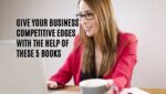 Give Your Business Competitive Edges with the Help of These 5 Books