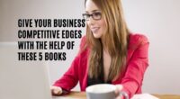 Give Your Business Competitive Edges with the Help of These 5 Books