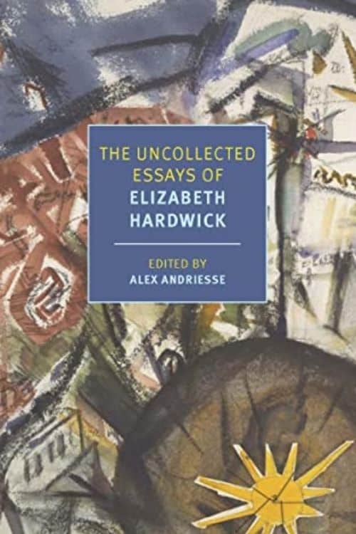 10 Most Anticipated Books of May 2022 - The Uncollected Essays of Elizabeth Hardwick – Elizabeth Hardwick