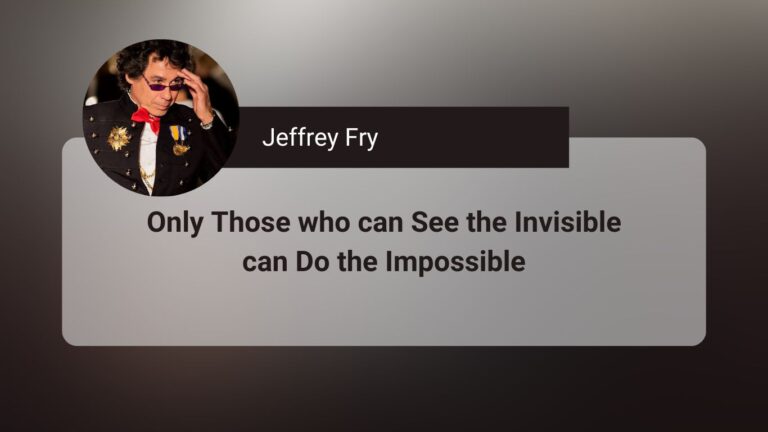 Only Those who can See the Invisible, can Do the Impossible