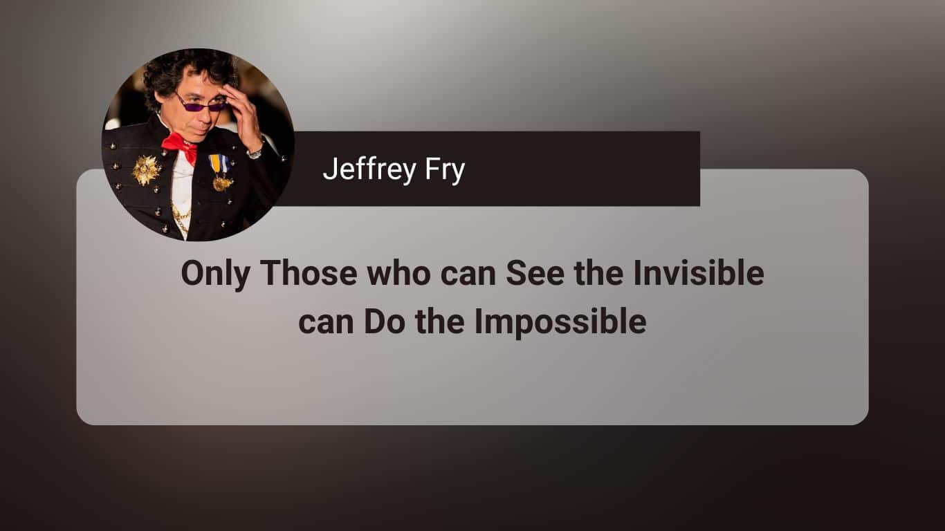 Only Those Who Can See The Invisible Can Do The Impossible