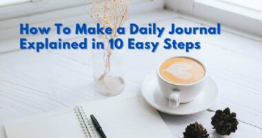 How To Make a Daily Journal Explained in 10 Easy Steps