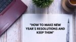 How to Make New Years Resolutions and Keep Them