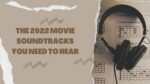 The 2022 Movie Soundtracks You Need to Hear