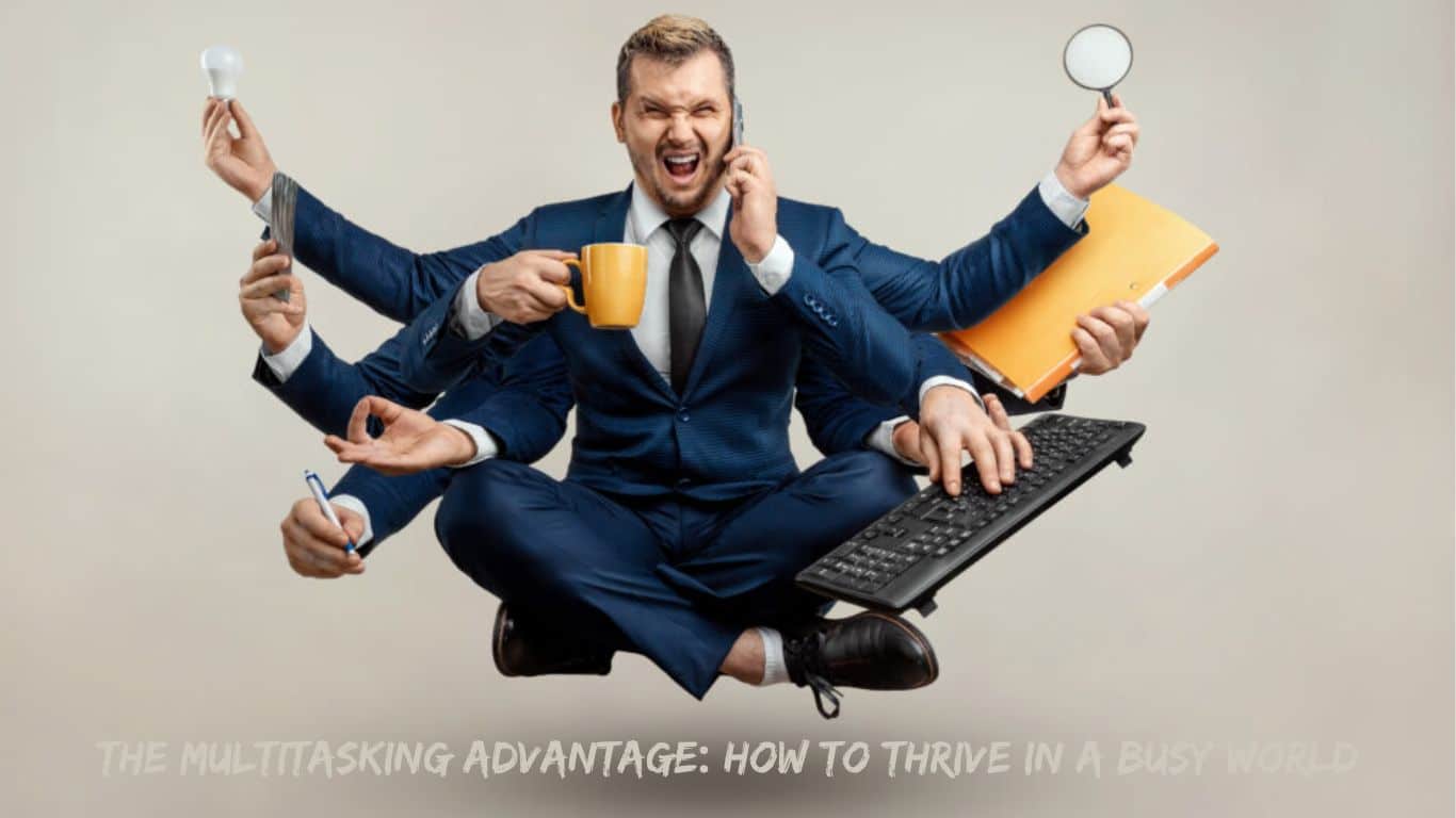 The Multitasking Advantage: How to Thrive in a Busy World