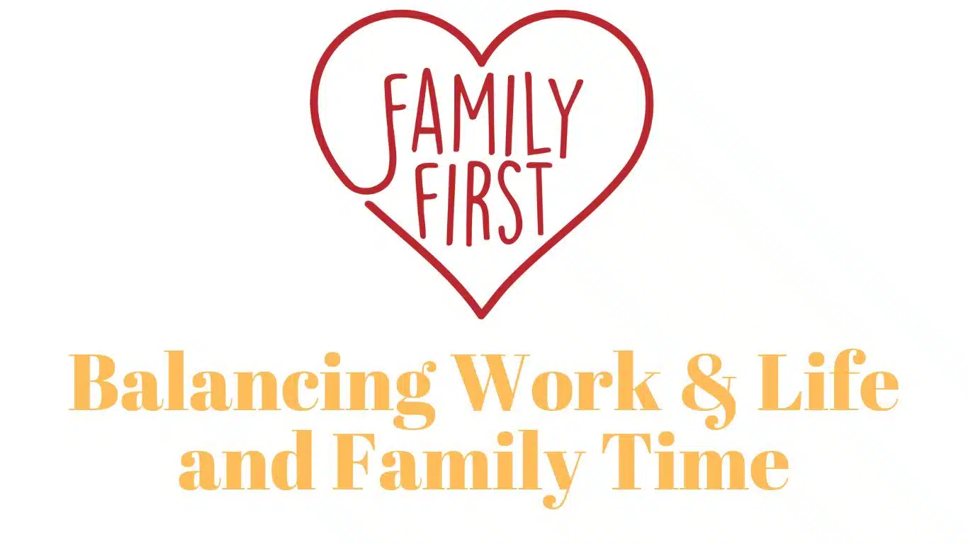 Family First: Balancing Work, Life, and Family Time