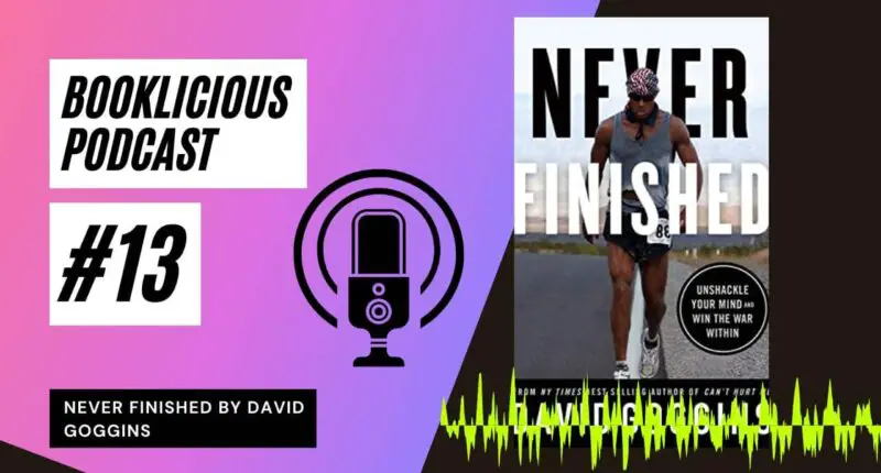 Never Finished by David Goggins | Booklicious Podcast | Episode 13