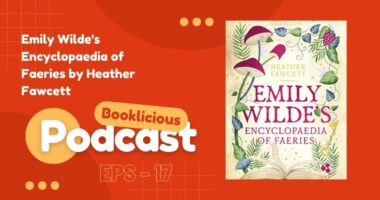 Emily Wilde's Encyclopaedia of Faeries by Heather Fawcett | Booklicious Podcast | Episode 17