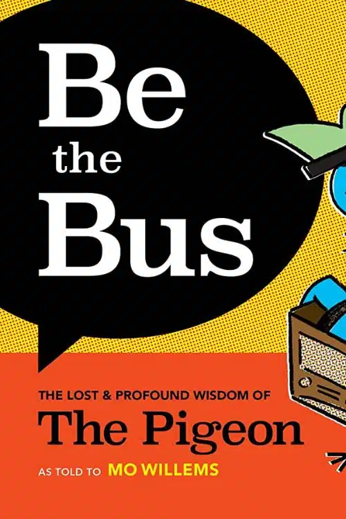 Be the Bus: The Lost & Profound Wisdom of The Pigeon by Mo Willems