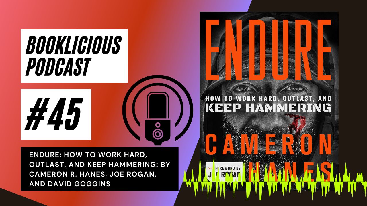 Endure: How to Work Hard, Outlast, and Keep Hammering: By Cameron R. Hanes, Joe Rogan, and David Goggins | Booklicious Podcast | Episode 45