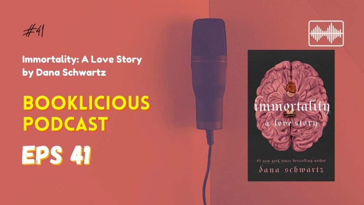 Immortality: A Love Story by Dana Schwartz | Booklicious Podcast | Episode 41