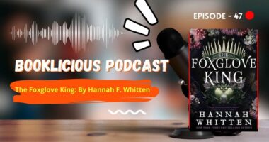 The Foxglove King: By Hannah F. Whitten | Booklicious Podcast | Episode 47