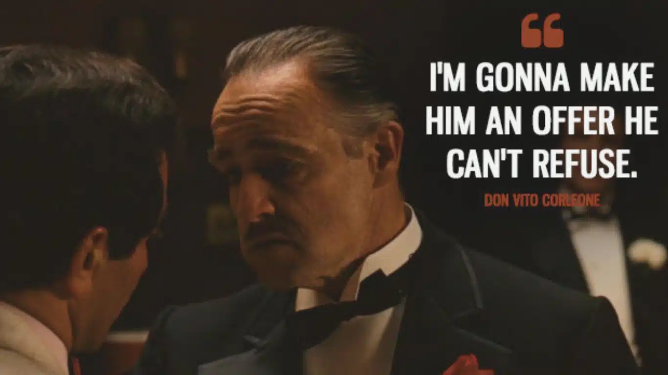 “I'm gonna make him an offer he can't refuse.” - The Godfather (1972)