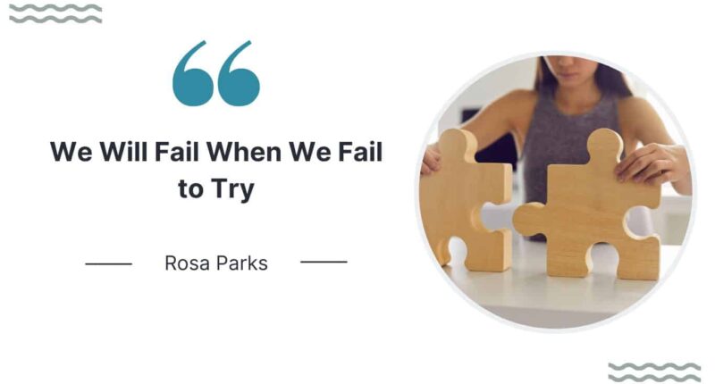 We Will Fail When We Fail to Try