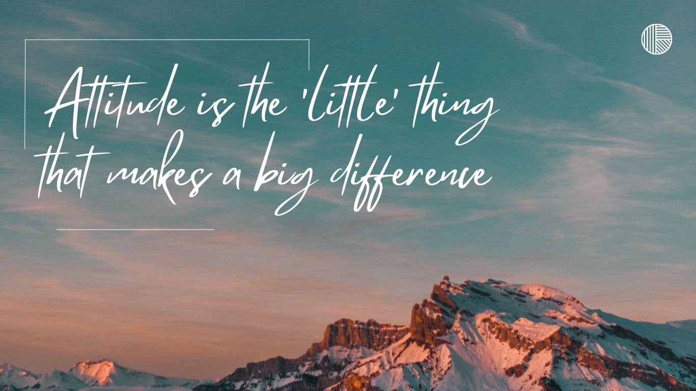 Attitude is the 'little' thing that makes a big difference