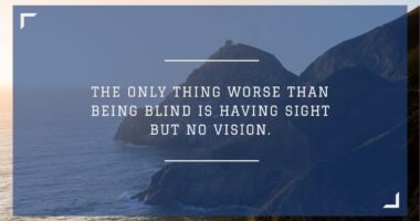 The only thing worse than being blind is having sight but no vision