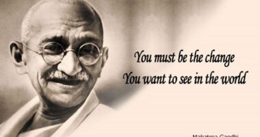 You must be the change you wish to see in the world - Mahatma Ghandi