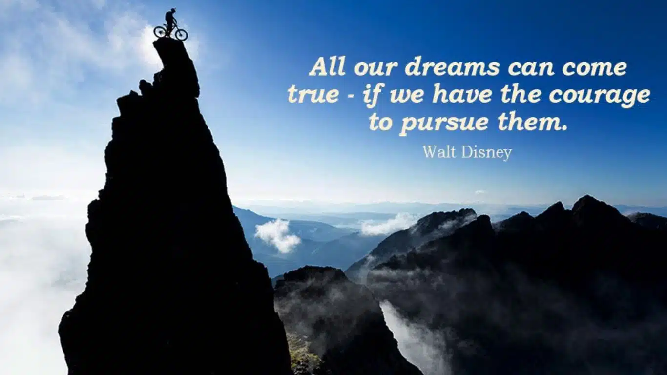 All our Dreams can come True if we have the Courage to Pursue them - Walt Disney