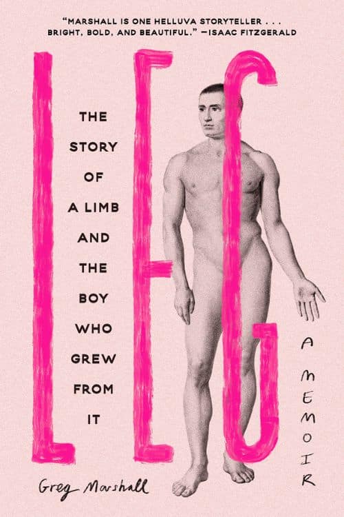 "Leg: The Story of a Limb and the Boy Who Grew from It" by Greg Marshall