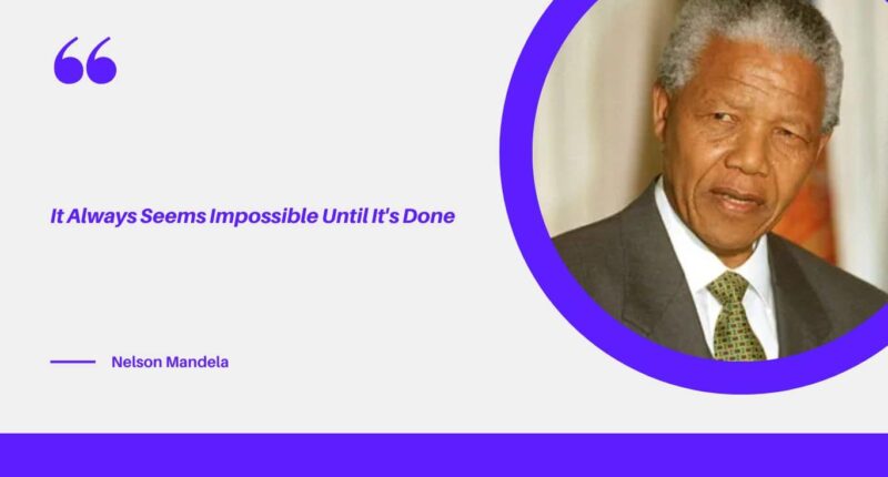 It Always Seems Impossible Until It's Done - Nelson Mandela