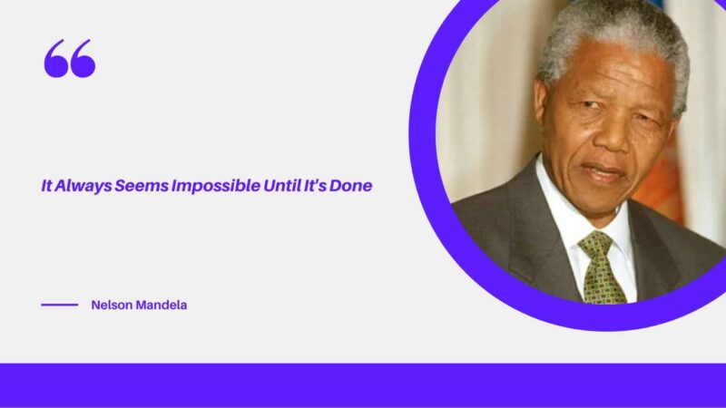 It Always Seems Impossible Until It's Done - Nelson Mandela