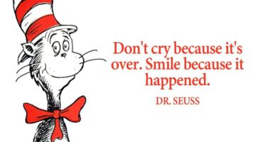 Don't Cry Because It's Over, Smile Because It Happened - Dr. Seuss 