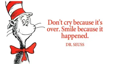 Don't Cry Because It's Over, Smile Because It Happened - Dr. Seuss