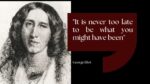 It is never too late to be what you might have been - George Eliot