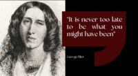 It is never too late to be what you might have been - George Eliot