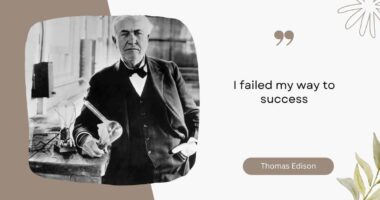 I failed my way to success - Thomas Edison