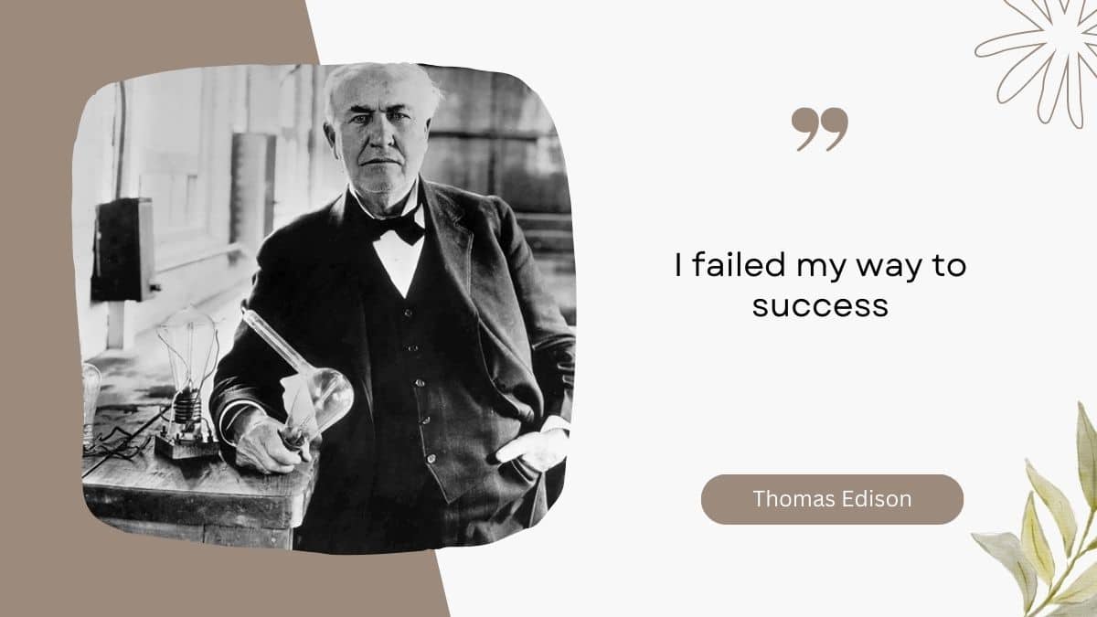 I failed my way to success - Thomas Edison