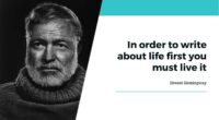 In order to write about life first you must live it - Ernest Hemingway