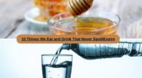 10 Things We Eat and Drink That Never Spoil/Expire