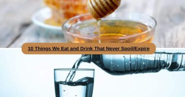 10 Things We Eat and Drink That Never Spoil/Expire