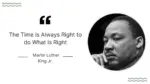 The Time is Always Right to do What is Right Martin Luther King Jr