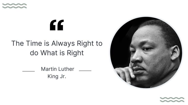 The Time is Always Right to do What is Right - Martin Luther King Jr.