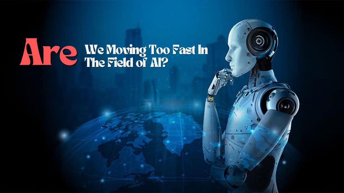 Are We Moving Too Fast In The Field of AI?