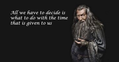 All we have to decide is what to do with the time that is given to us - The Lord of the Rings