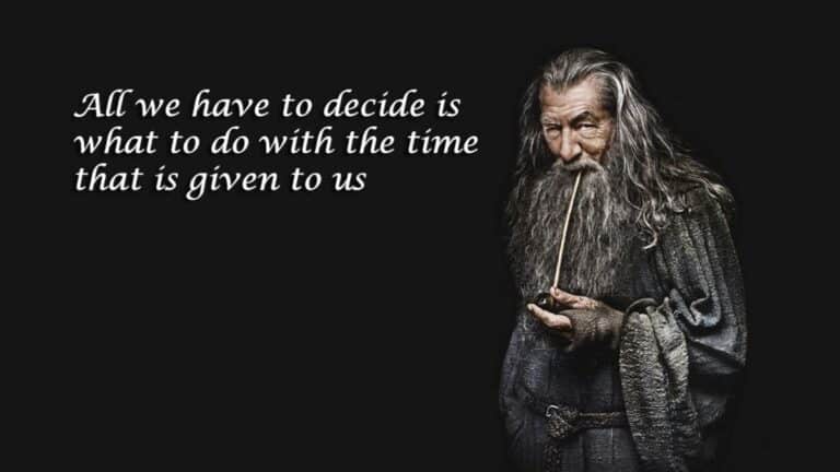 All we have to decide is what to do with the time that is given to us - The Lord of the Rings