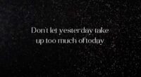 Don't let yesterday take up too much of today