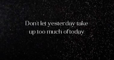 Don't let yesterday take up too much of today