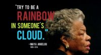 Try to be a rainbow in someone else’s cloud - Maya Angelou