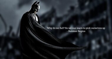 Why do we fall? So we can learn to pick ourselves up - Batman Begins